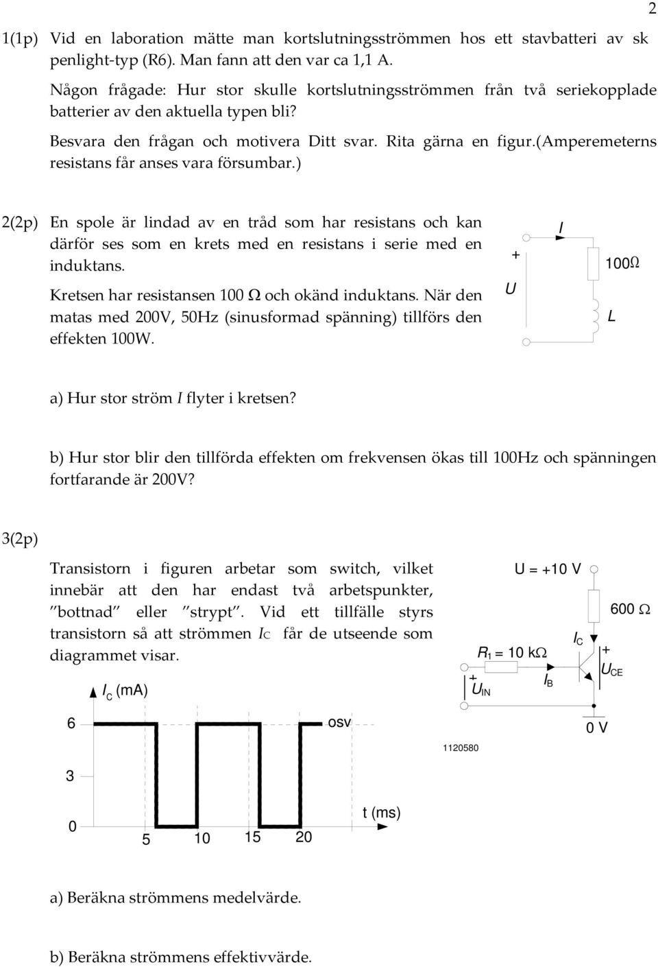 (amperemeterns resistans får anses vara försumbar.) (p) En spole är lindad av en tråd som har resistans och kan därför ses som en krets med en resistans i serie med en induktans.