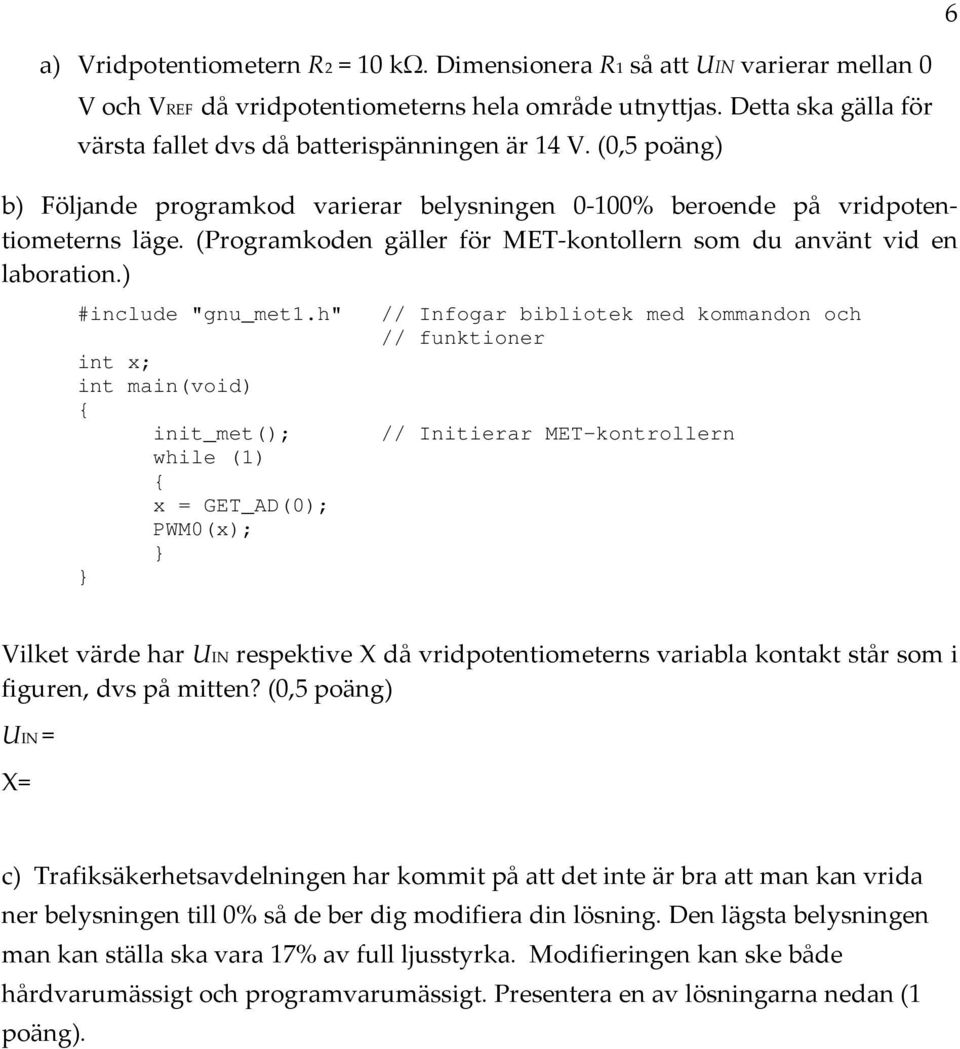 h" int x; int main(void) { init_met(); while () { x GET_AD(0); PWM0(x); } } // nfogar bibliotek med kommandon och // funktioner // nitierar MET-kontrollern Vilket värde har U respektive X då