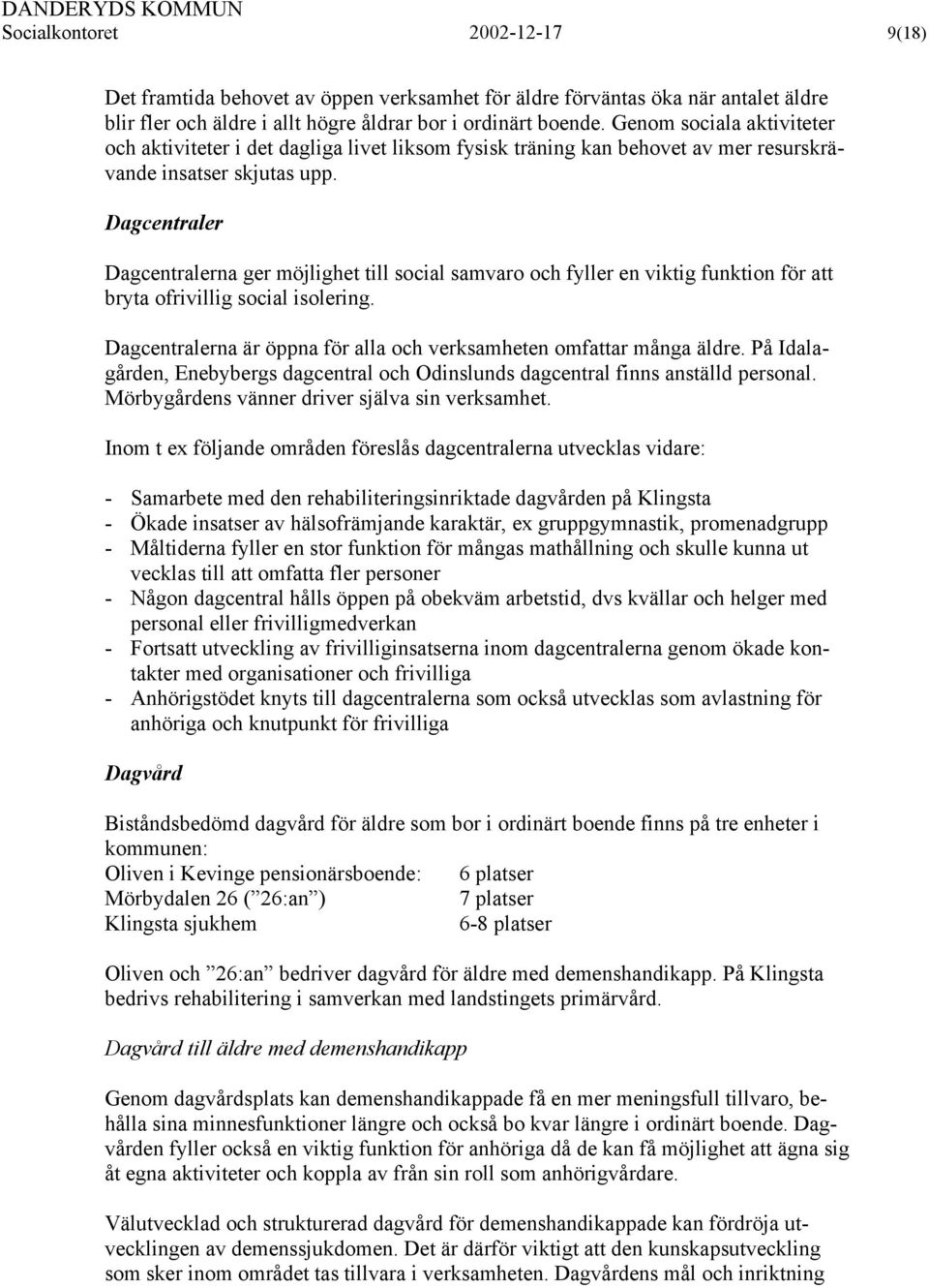 Dagcentraler Dagcentralerna ger möjlighet till social samvaro och fyller en viktig funktion för att bryta ofrivillig social isolering.