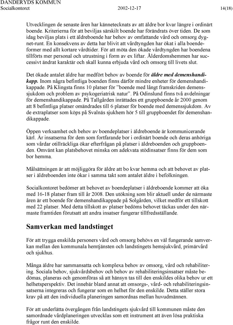 En konsekvens av detta har blivit att vårdtyngden har ökat i alla boendeformer med allt kortare vårdtider.