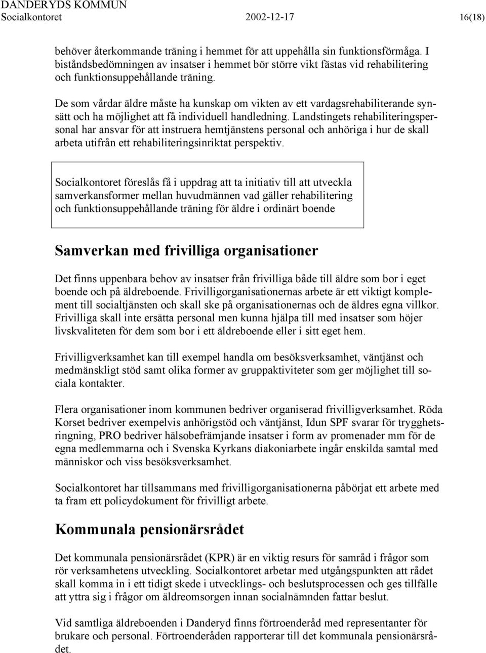 De som vårdar äldre måste ha kunskap om vikten av ett vardagsrehabiliterande synsätt och ha möjlighet att få individuell handledning.