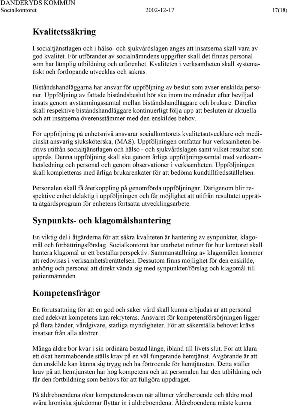 Biståndshandläggarna har ansvar för uppföljning av beslut som avser enskilda personer.