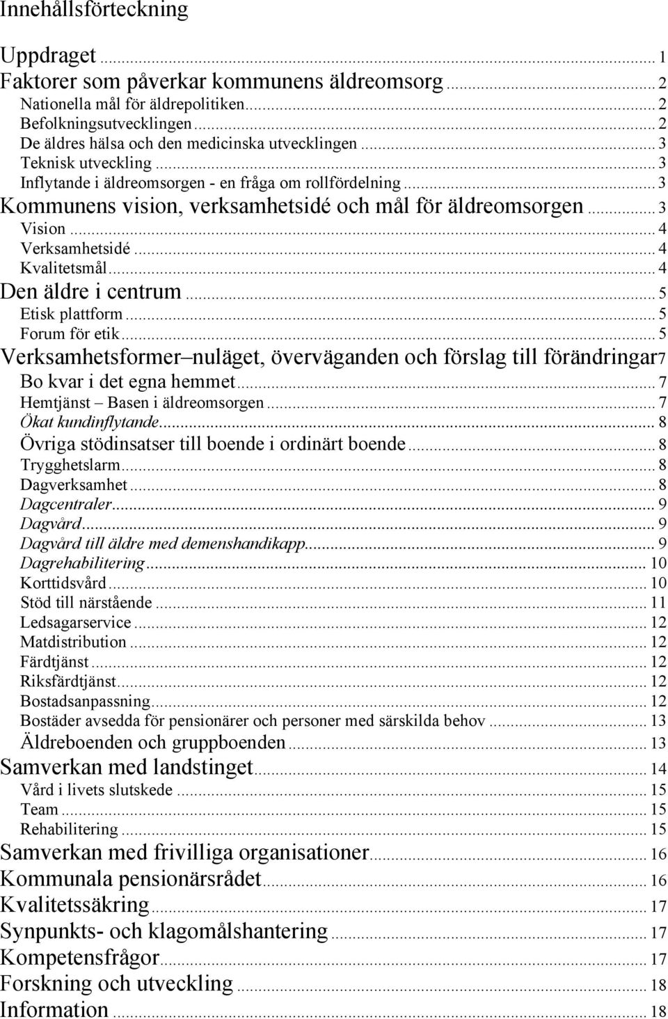 .. 4 Den äldre i centrum... 5 Etisk plattform... 5 Forum för etik... 5 Verksamhetsformer nuläget, överväganden och förslag till förändringar7 Bo kvar i det egna hemmet.