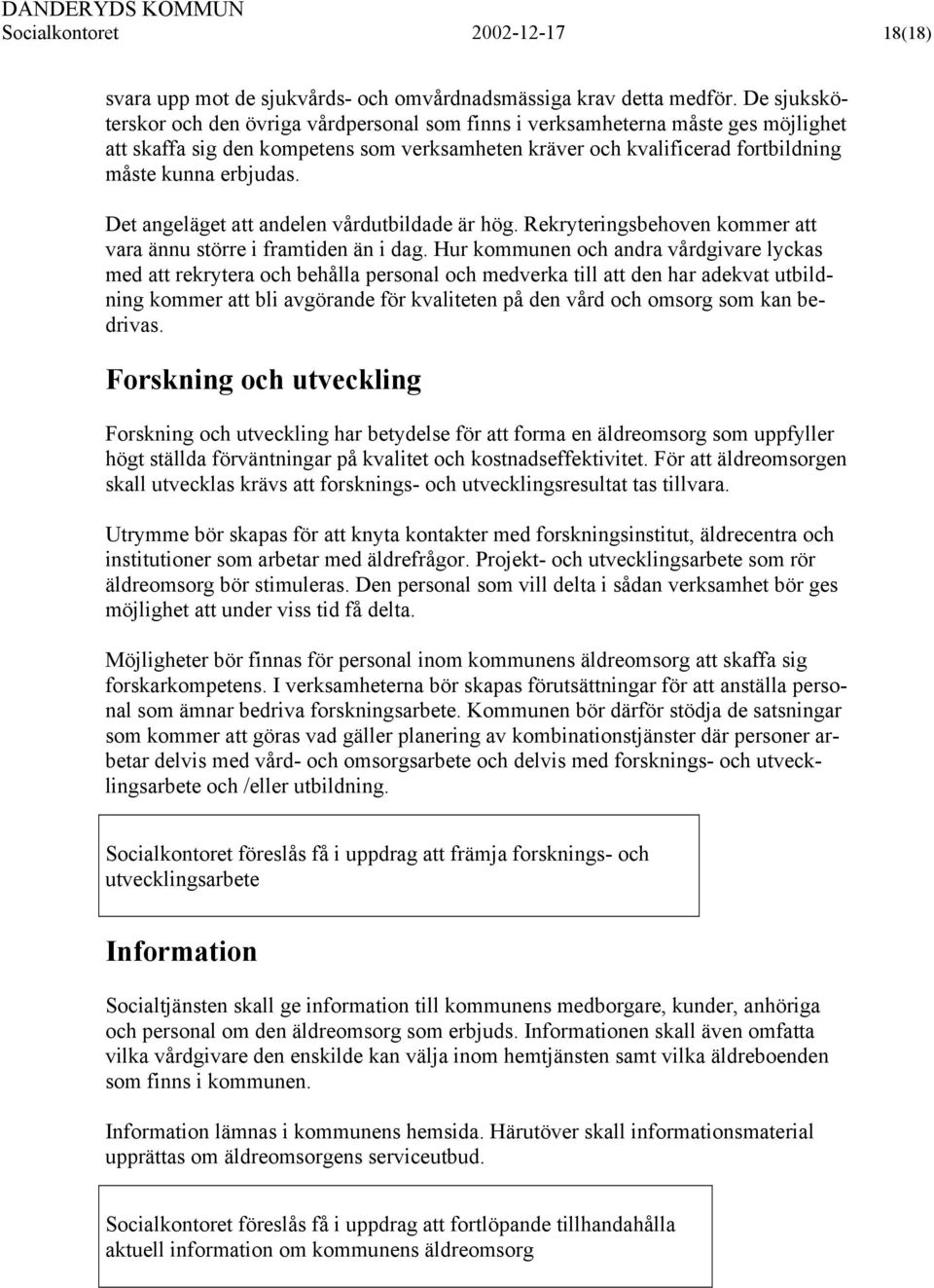 Det angeläget att andelen vårdutbildade är hög. Rekryteringsbehoven kommer att vara ännu större i framtiden än i dag.
