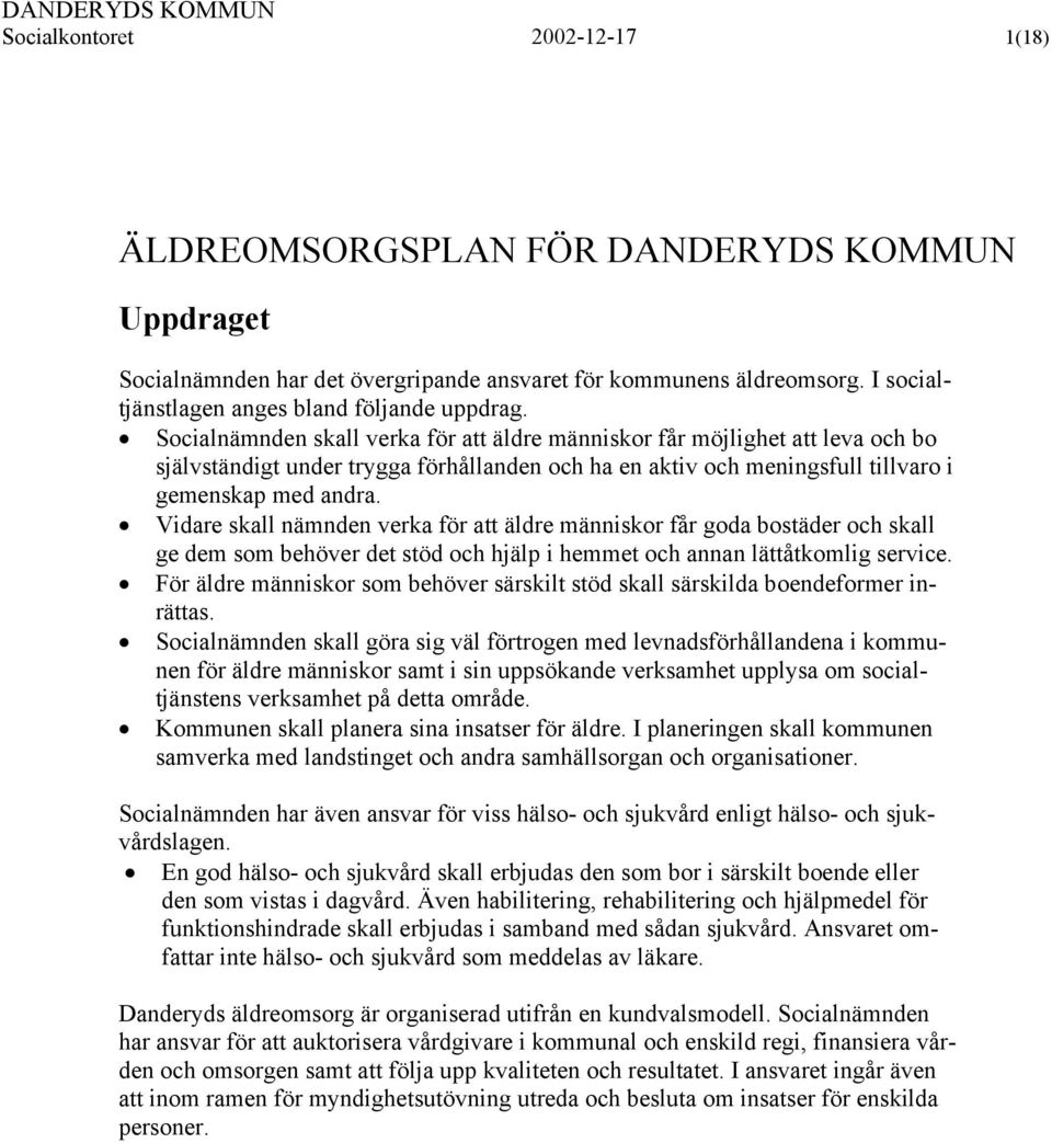 Vidare skall nämnden verka för att äldre människor får goda bostäder och skall ge dem som behöver det stöd och hjälp i hemmet och annan lättåtkomlig service.