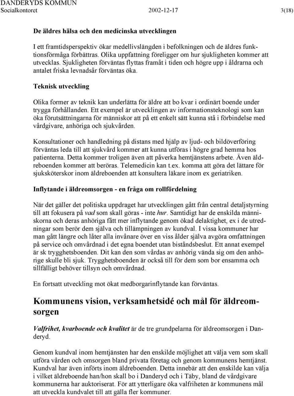 Teknisk utveckling Olika former av teknik kan underlätta för äldre att bo kvar i ordinärt boende under trygga förhållanden.