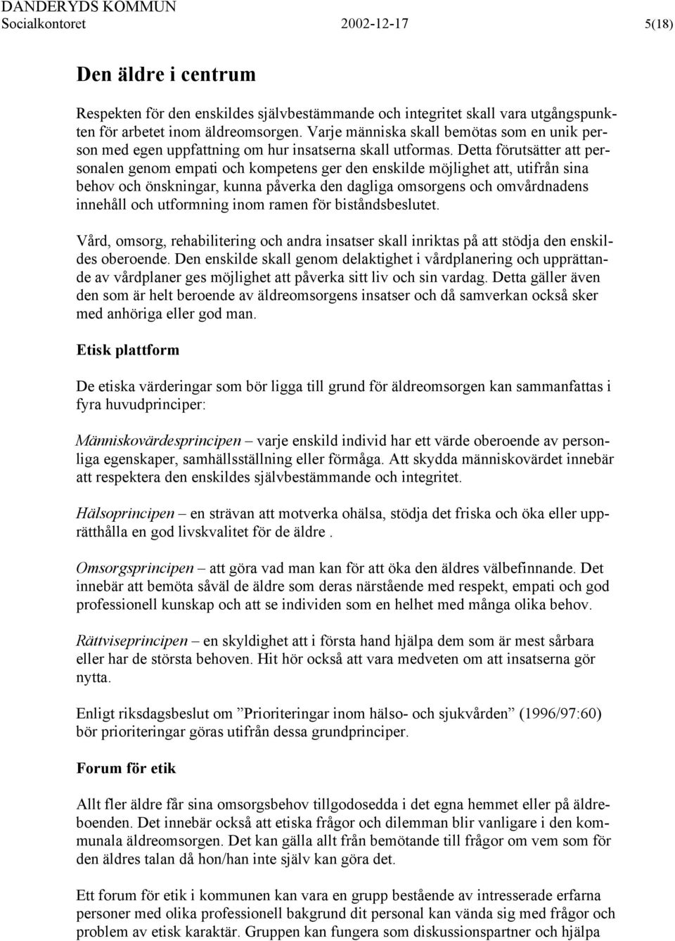 Detta förutsätter att personalen genom empati och kompetens ger den enskilde möjlighet att, utifrån sina behov och önskningar, kunna påverka den dagliga omsorgens och omvårdnadens innehåll och
