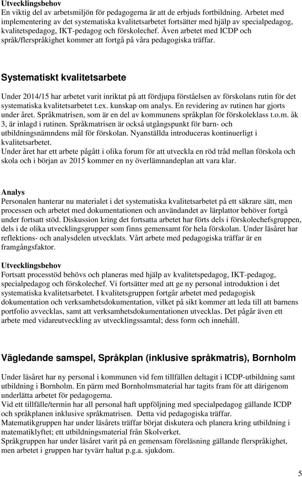 Även arbetet med ICDP och språk/flerspråkighet kommer att fortgå på våra pedagogiska träffar.