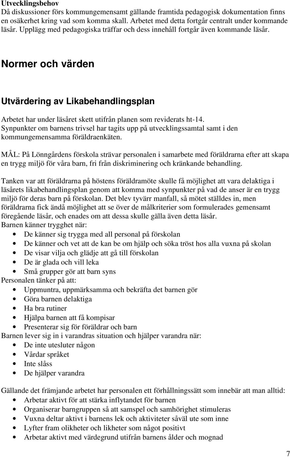 Synpunkter om barnens trivsel har tagits upp på utvecklingssamtal samt i den kommungemensamma föräldraenkäten.