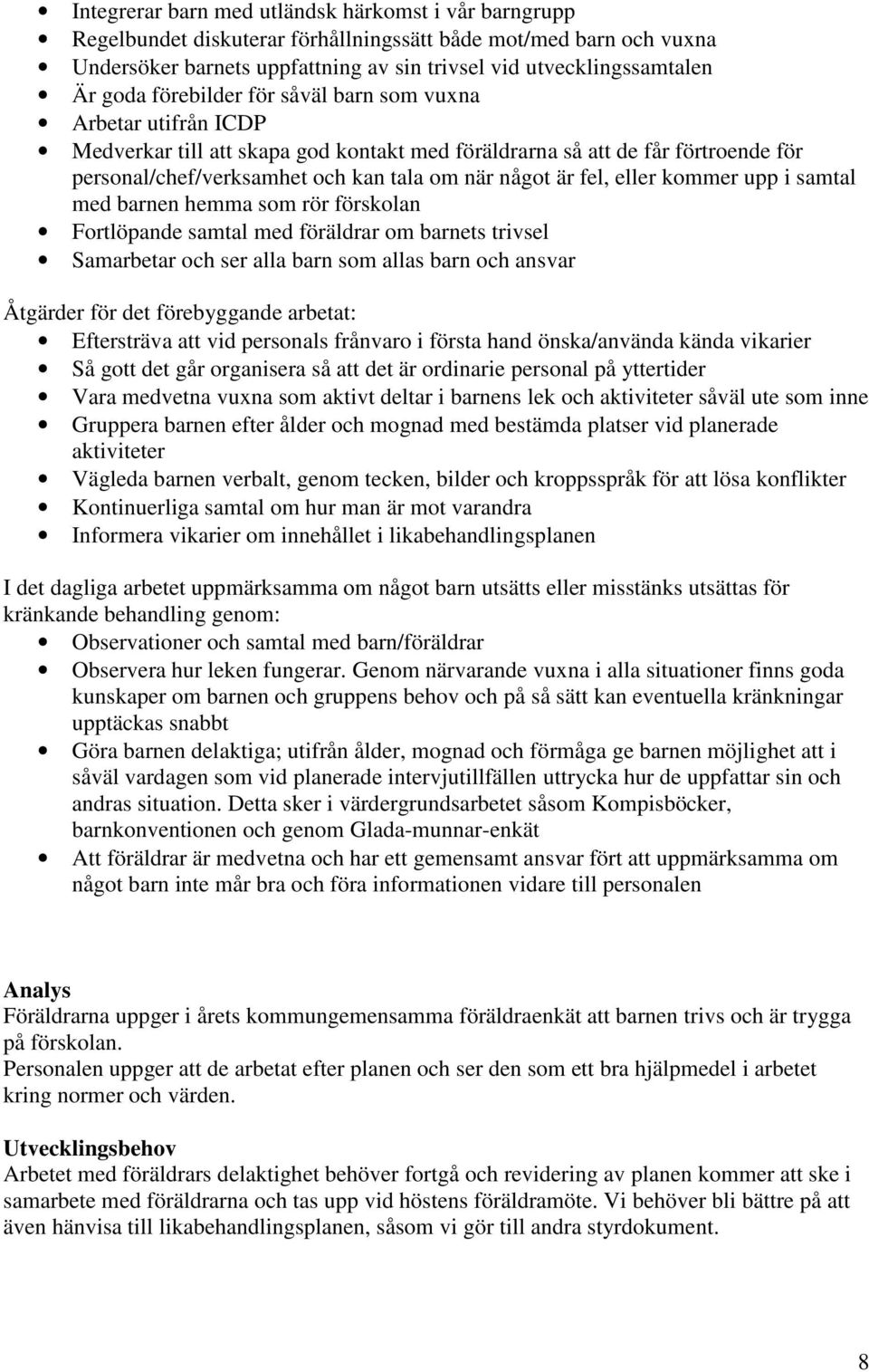 eller kommer upp i samtal med barnen hemma som rör förskolan Fortlöpande samtal med föräldrar om barnets trivsel Samarbetar och ser alla barn som allas barn och ansvar Åtgärder för det förebyggande