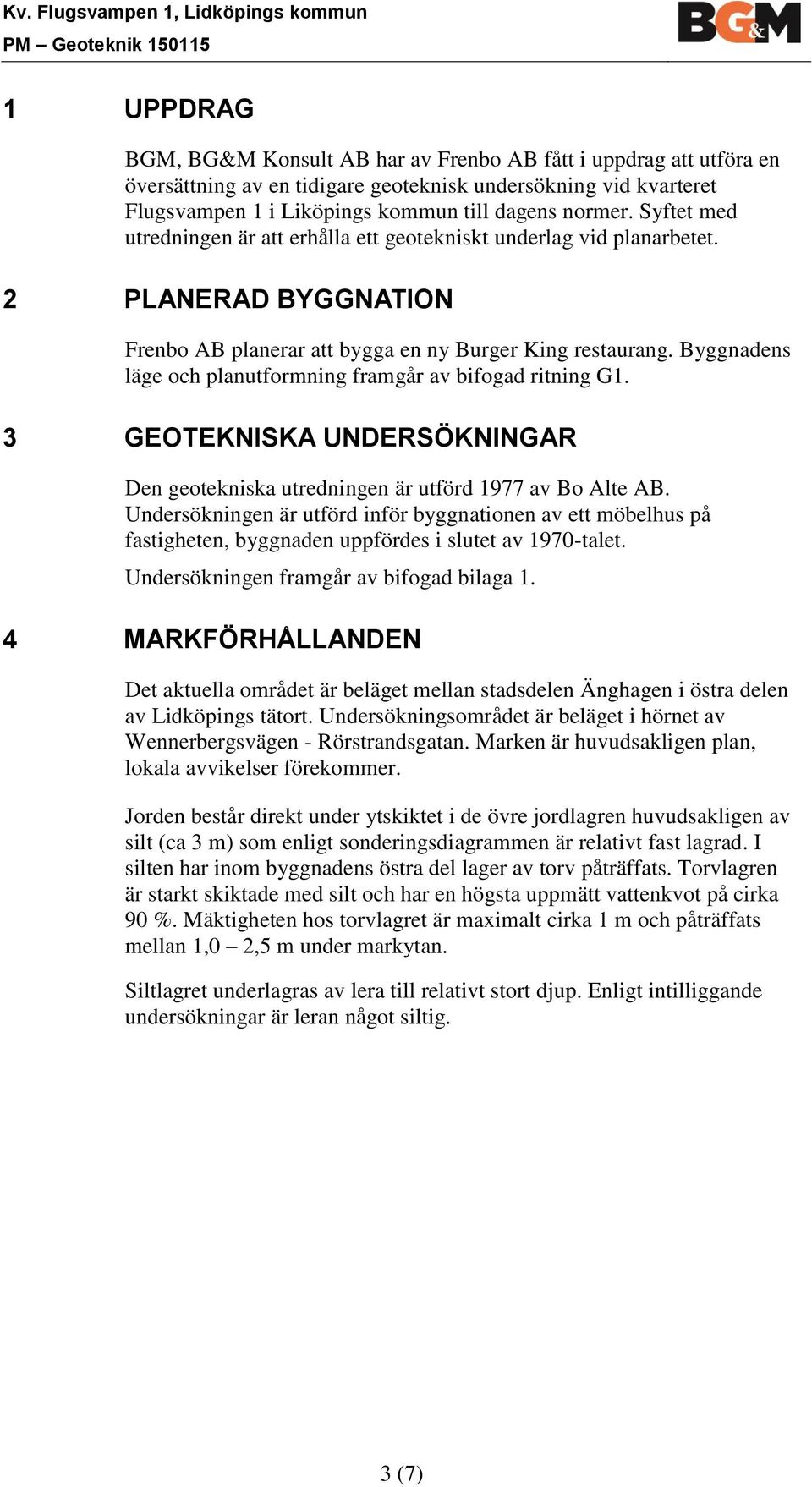 2 PLANERAD BYGGNATION Frenbo AB planerar att bygga en ny Burger King restaurang. Byggnadens läge och planutformning framgår av bifogad ritning G1.