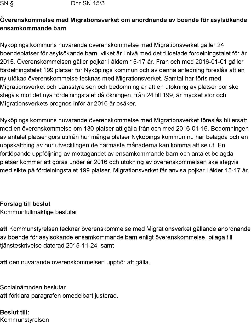 Från och med 2016-01-01 gäller fördelningstalet 199 platser för Nyköpings kommun och av denna anledning föreslås att en ny utökad överenskommelse tecknas med Migrationsverket.