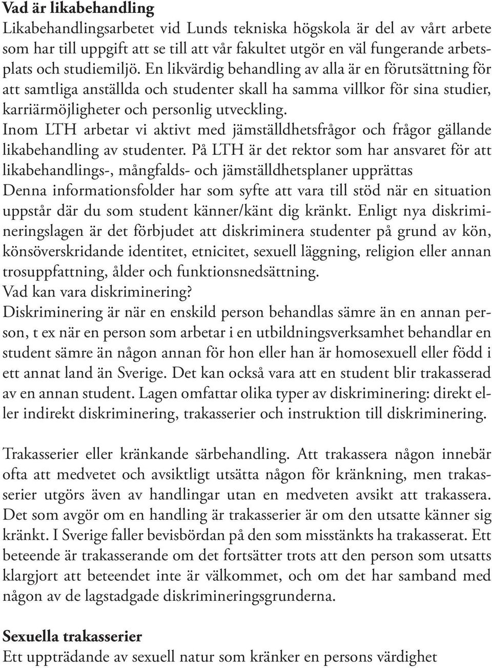 Inom LTH arbetar vi aktivt med jämställdhetsfrågor och frågor gällande likabehandling av studenter.