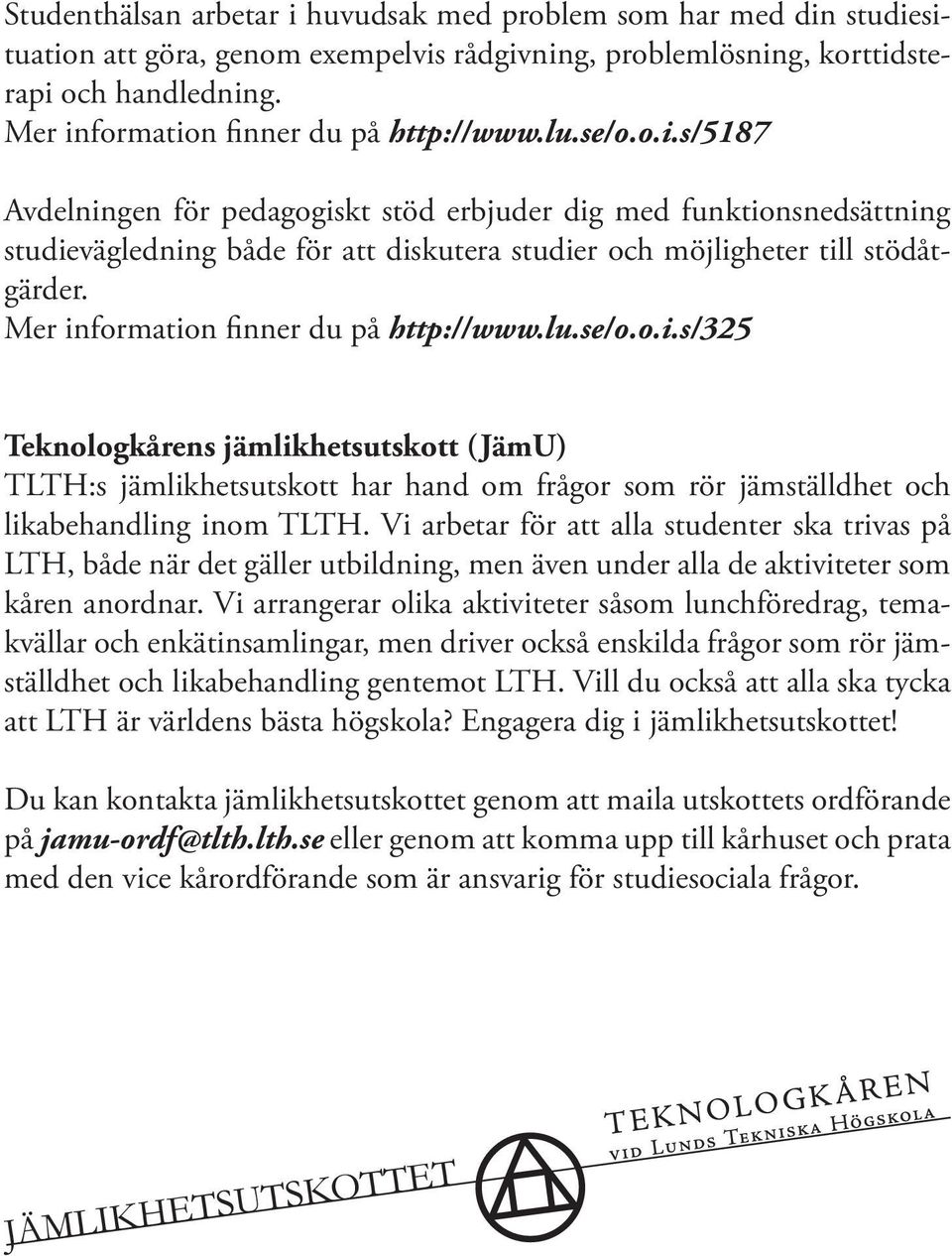 Mer information finner du på http://www.lu.se/o.o.i.s/325 Teknologkårens jämlikhetsutskott (JämU) TLTH:s jämlikhetsutskott har hand om frågor som rör jämställdhet och likabehandling inom TLTH.