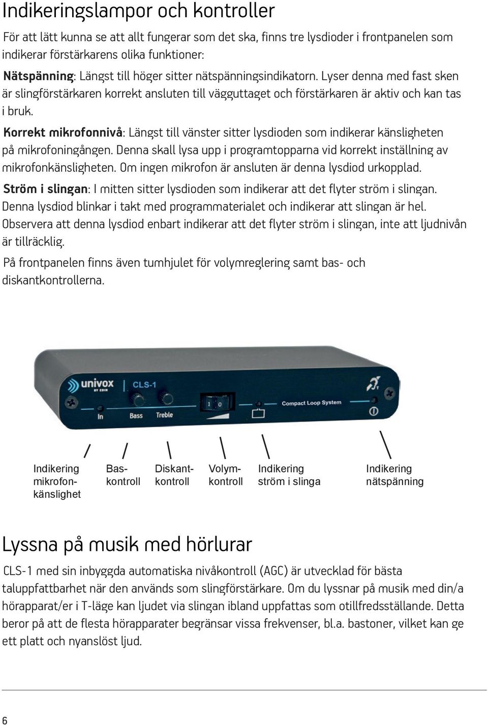 Korrekt mikrofonnivå: Längst till vänster sitter lysdioden som indikerar känsligheten på mikrofoningången. Denna skall lysa upp i programtopparna vid korrekt inställning av mikrofonkänsligheten.