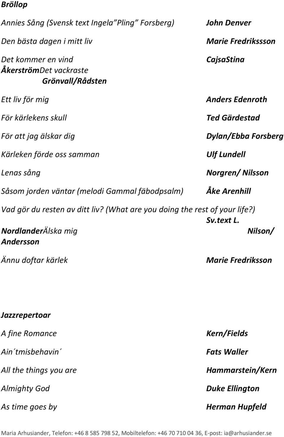 Ulf Lundell Norgren/ Nilsson Åke Arenhill Vad gör du resten av ditt liv? (What are you doing the rest of your life?) Sv.text L.