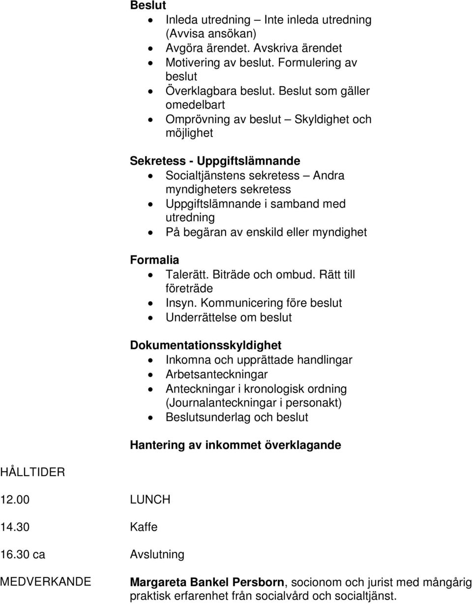 På begäran av enskild eller myndighet Formalia Talerätt. Biträde och ombud. Rätt till företräde Insyn.