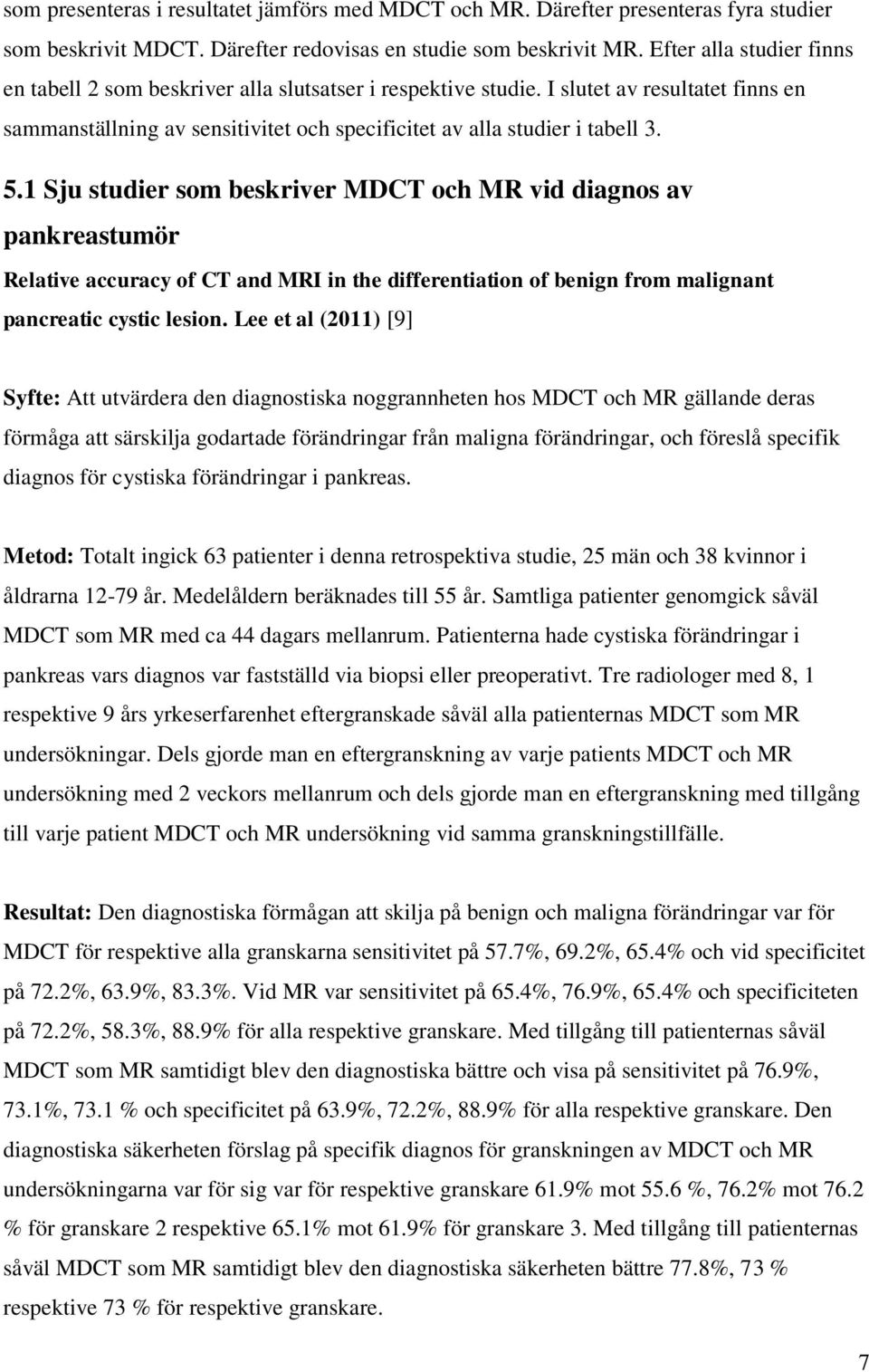 1 Sju studier som beskriver MDCT och MR vid diagnos av pankreastumör Relative accuracy of CT and MRI in the differentiation of benign from malignant pancreatic cystic lesion.