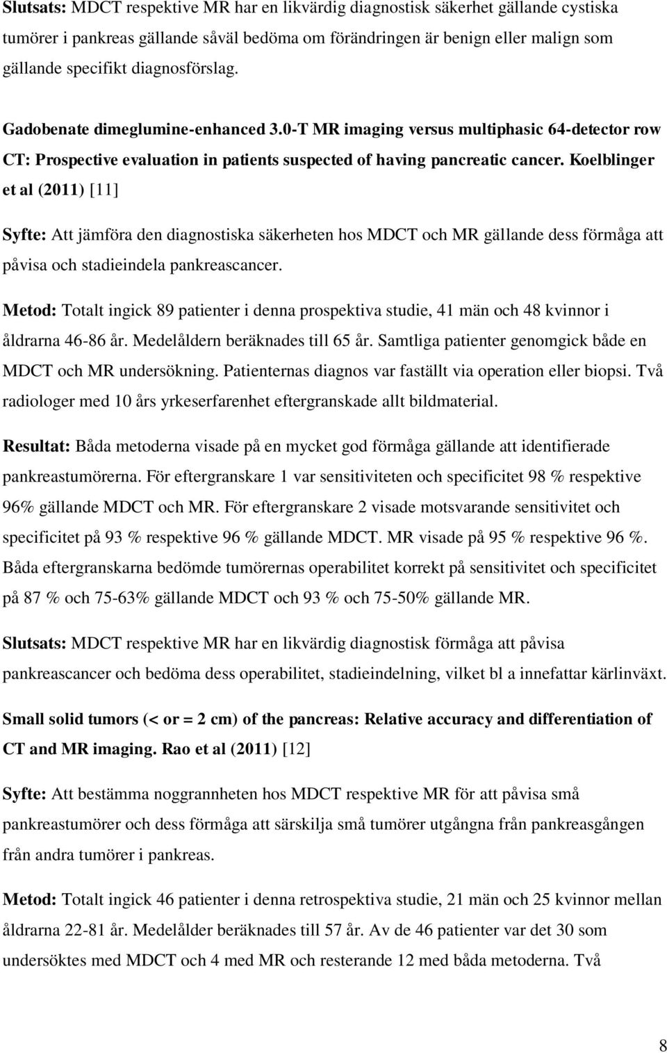 Koelblinger et al (2011) [11] Syfte: Att jämföra den diagnostiska säkerheten hos MDCT och MR gällande dess förmåga att påvisa och stadieindela pankreascancer.