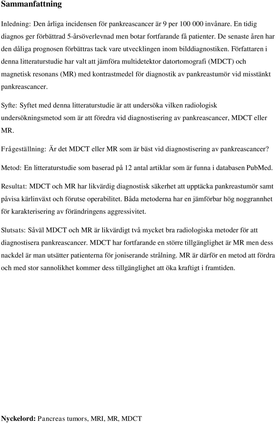 Författaren i denna litteraturstudie har valt att jämföra multidetektor datortomografi (MDCT) och magnetisk resonans (MR) med kontrastmedel för diagnostik av pankreastumör vid misstänkt