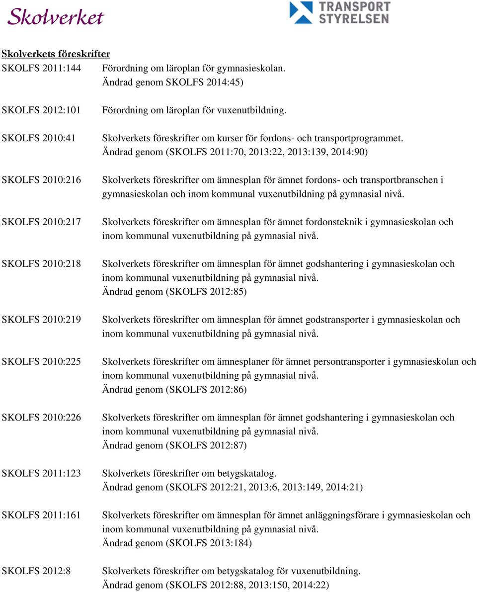 2012:8 Förordning om läroplan för vuxenutbildning. Skolverkets föreskrifter om kurser för fordons- och transportprogrammet.