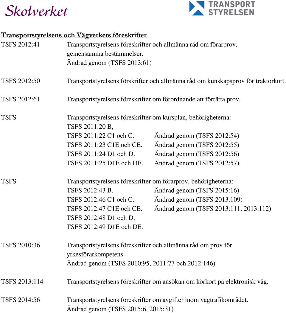 Transportstyrelsens föreskrifter om förordnande att förrätta prov. Transportstyrelsens föreskrifter om kursplan, behörigheterna: TSFS 2011:20 B, TSFS 2011:22 C1 och C.