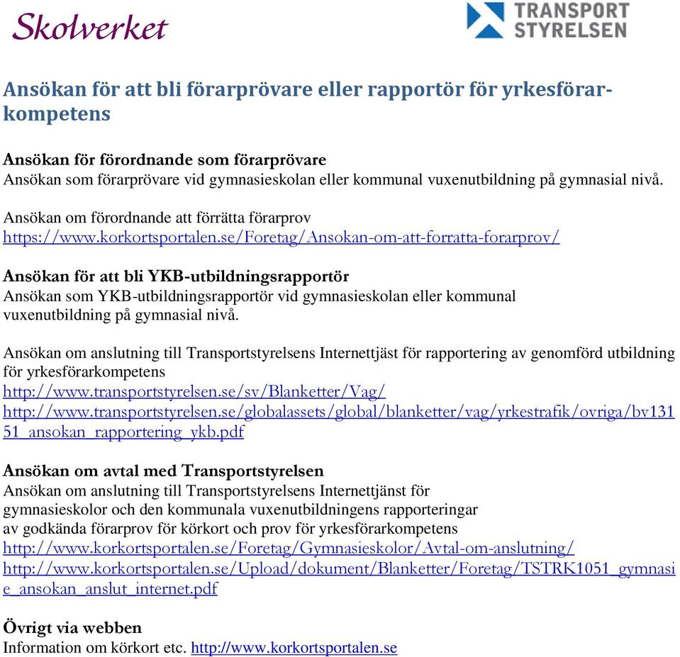 se/foretag/ansokan-om-att-forratta-forarprov/ Ansökan för att bli YKB-utbildningsrapportör Ansökan som YKB-utbildningsrapportör vid gymnasieskolan eller kommunal vuxenutbildning på gymnasial nivå.