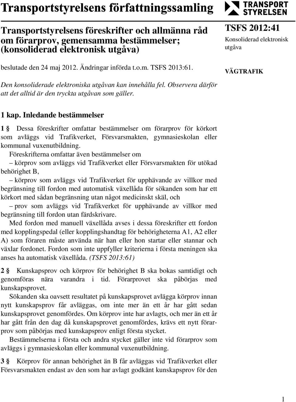 Inledande bestämmelser 1 Dessa föreskrifter omfattar bestämmelser om förarprov för körkort som avläggs vid Trafikverket, Försvarsmakten, gymnasieskolan eller kommunal vuxenutbildning.