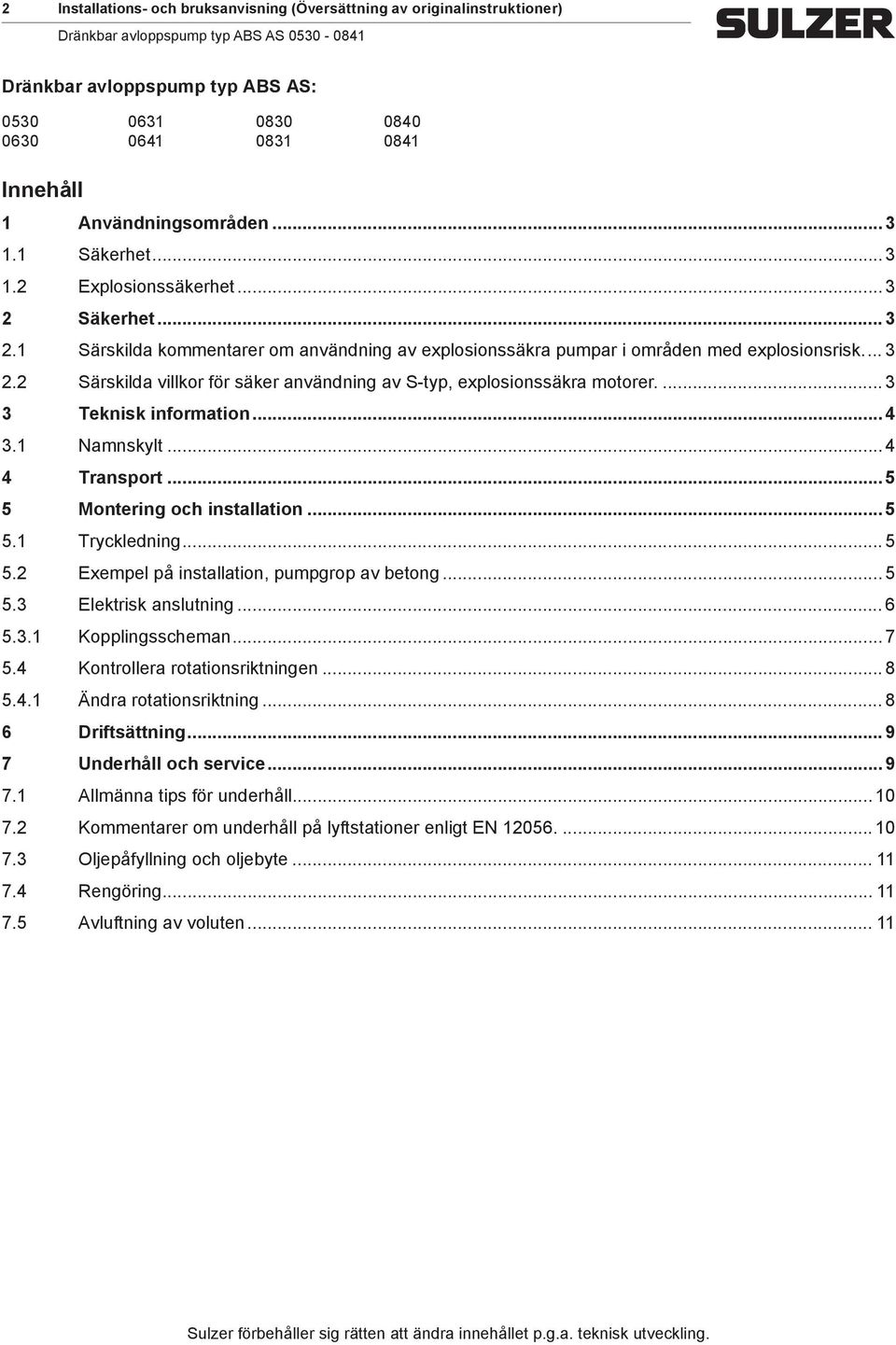 .. 3 3 Teknisk inforation... 4 3.1 Nanskylt... 4 4 Transport... 5 5 Montering oh installation... 5 5.1 Trykledning... 5 5.2 Exepel på installation, pupgrop av betong... 5 5.3 Elektrisk anslutning.