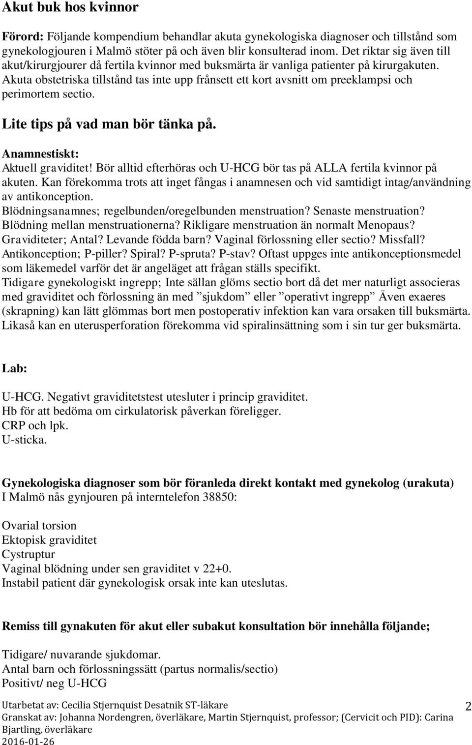 Akuta obstetriska tillstånd tas inte upp frånsett ett kort avsnitt om preeklampsi och perimortem sectio. Lite tips på vad man bör tänka på. Anamnestiskt: Aktuell graviditet!