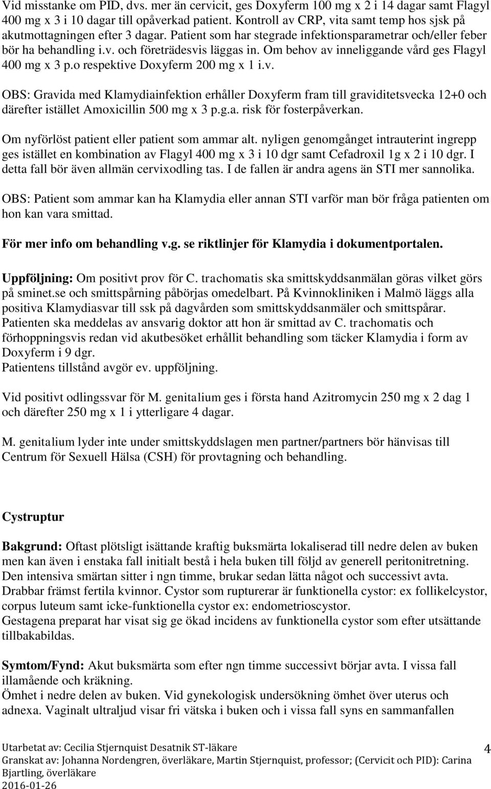 Om behov av inneliggande vård ges Flagyl 400 mg x 3 p.o respektive Doxyferm 200 mg x 1 i.v. OBS: Gravida med Klamydiainfektion erhåller Doxyferm fram till graviditetsvecka 12+0 och därefter istället Amoxicillin 500 mg x 3 p.