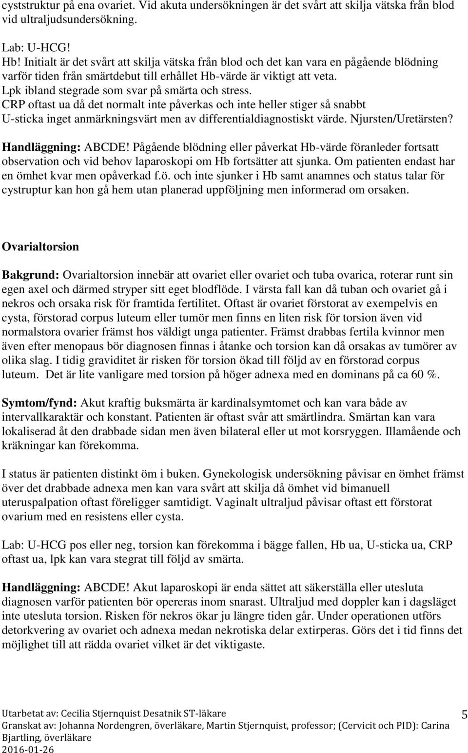 Lpk ibland stegrade som svar på smärta och stress. CRP oftast ua då det normalt inte påverkas och inte heller stiger så snabbt U-sticka inget anmärkningsvärt men av differentialdiagnostiskt värde.