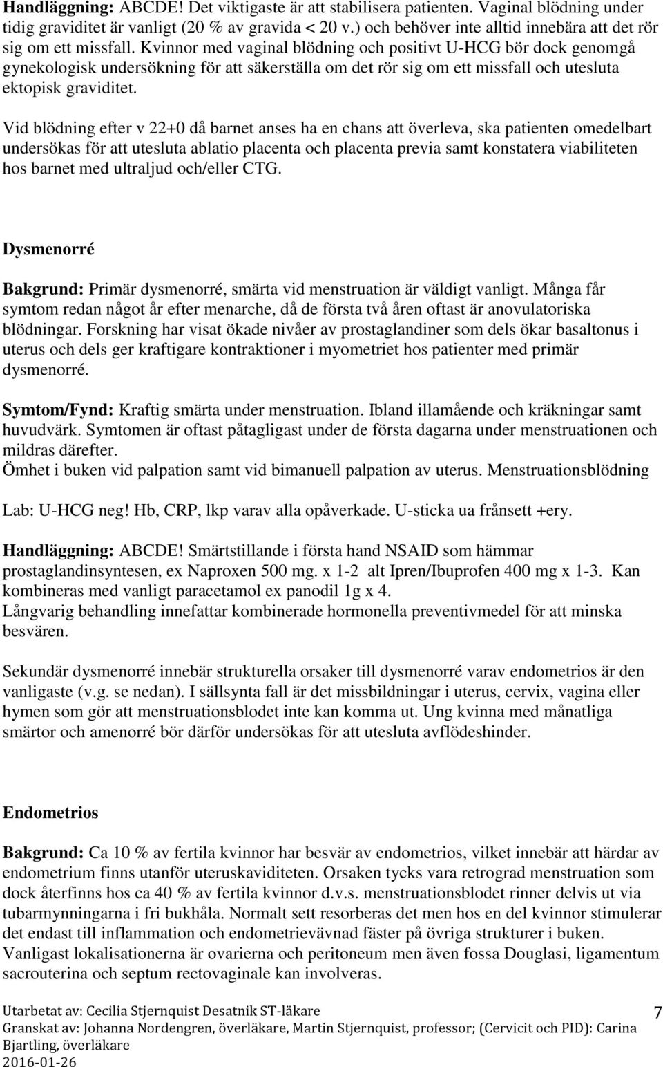 Kvinnor med vaginal blödning och positivt U-HCG bör dock genomgå gynekologisk undersökning för att säkerställa om det rör sig om ett missfall och utesluta ektopisk graviditet.