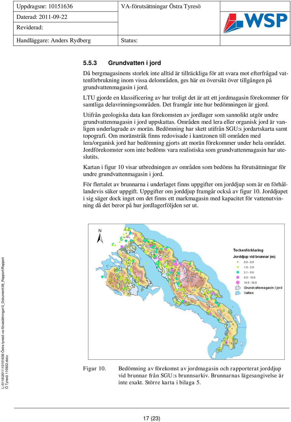 Utifrån geologiska data kan förekomsten av jordlager som sannolikt utgör undre grundvattenmagasin i jord uppskattas. Områden med lera eller organisk jord är vanligen underlagrade av morän.