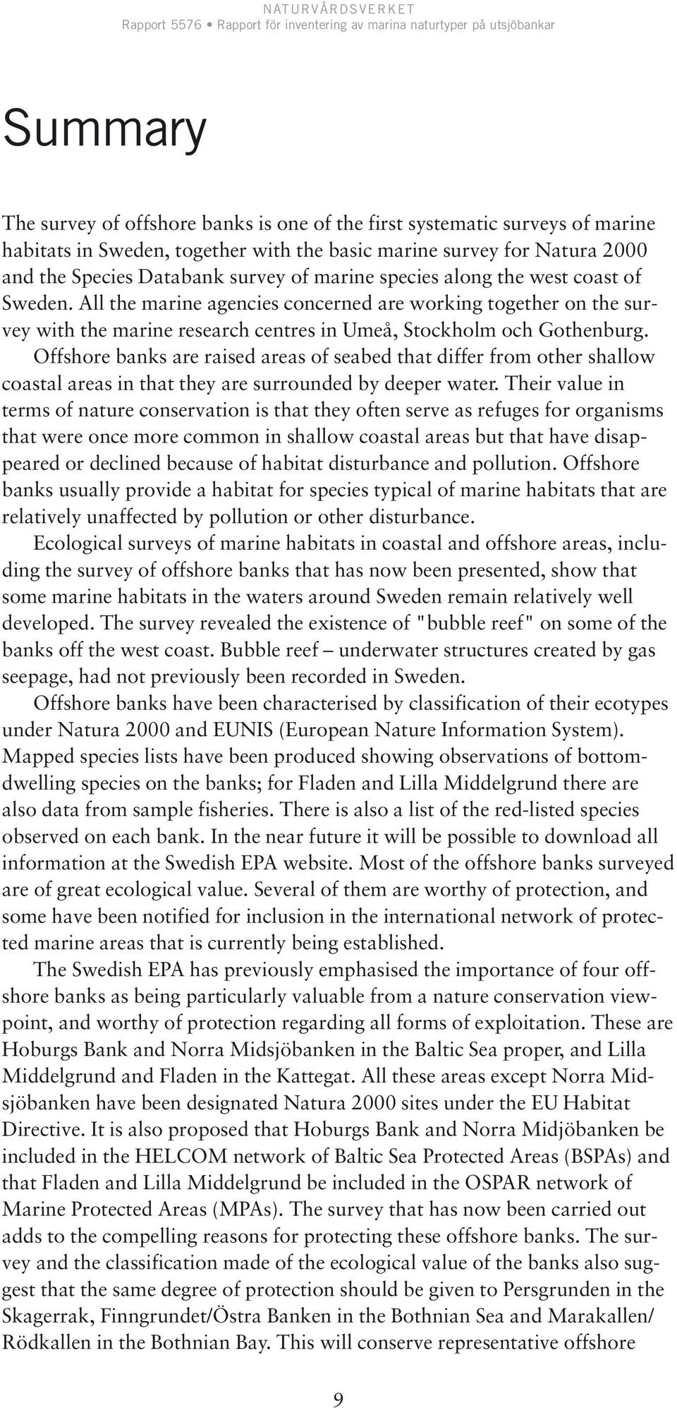 Offshore banks are raised areas of seabed that differ from other shallow coastal areas in that they are surrounded by deeper water.