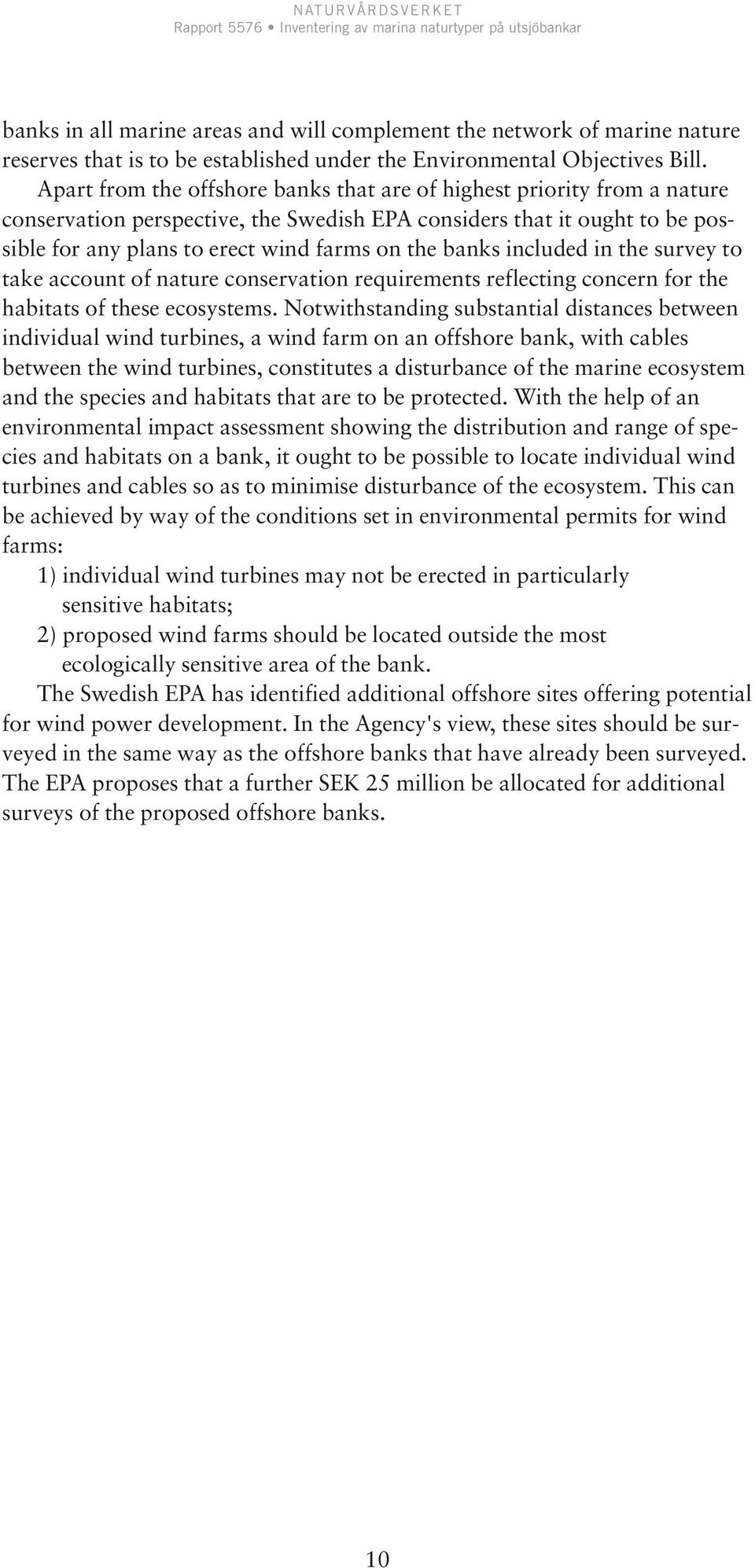 Apart from the offshore banks that are of highest priority from a nature conservation perspective, the Swedish EPA considers that it ought to be possible for any plans to erect wind farms on the