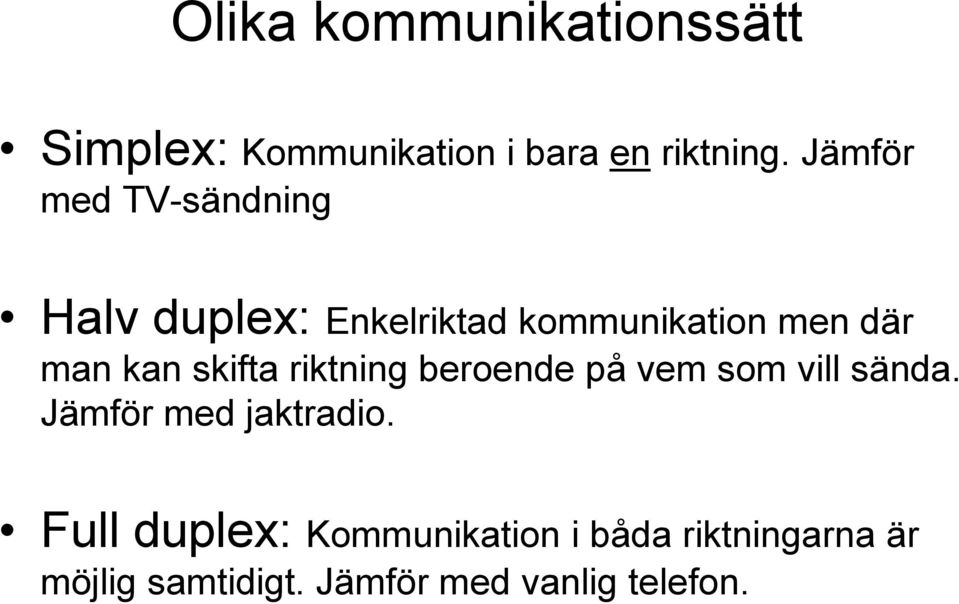 skifta riktning beroende på vem som vill sända. Jämför med jaktradio.