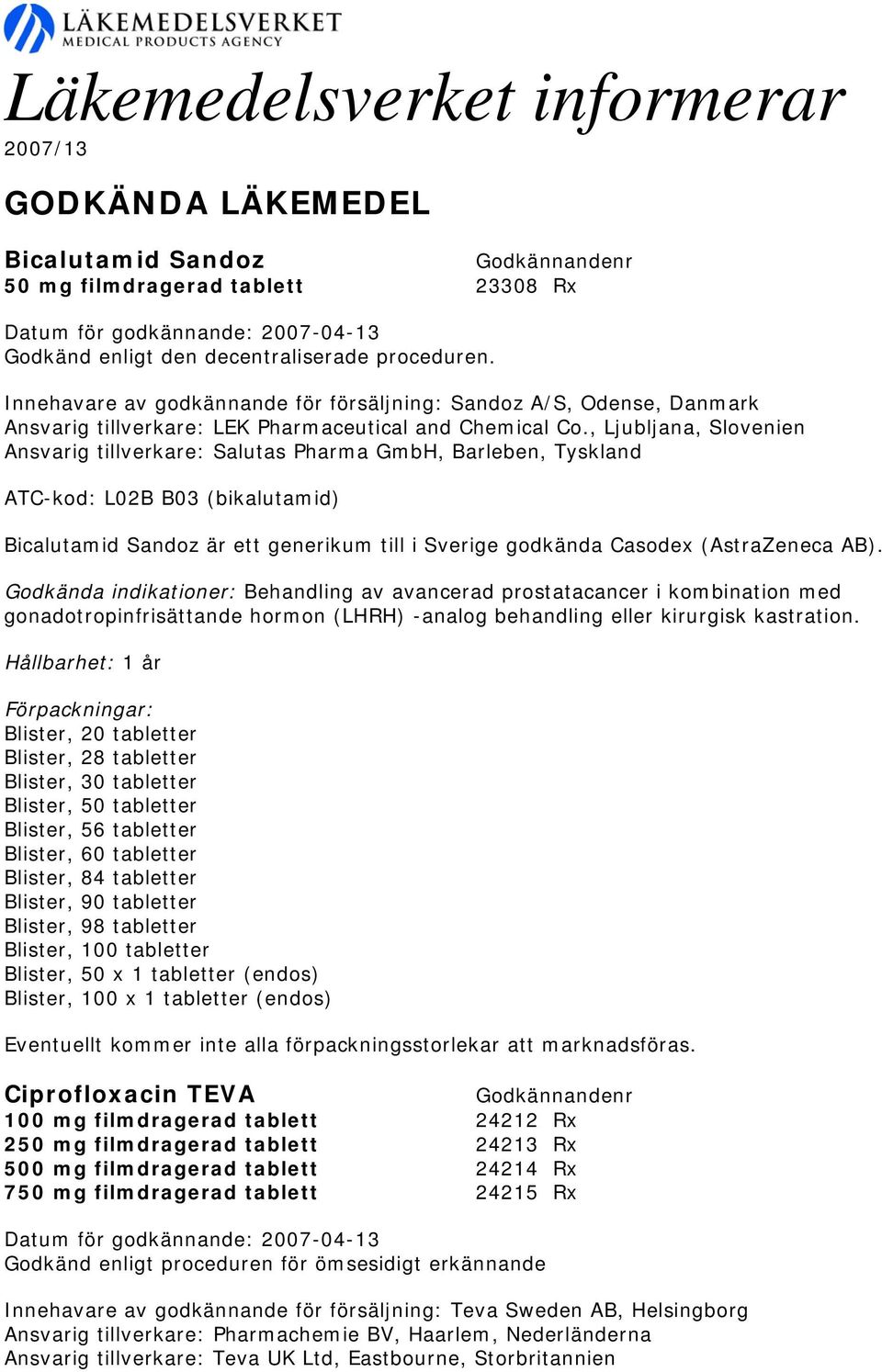 , Ljubljana, Slovenien Ansvarig tillverkare: Salutas Pharma GmbH, Barleben, Tyskland ATC-kod: L02B B03 (bikalutamid) Bicalutamid Sandoz är ett generikum till i Sverige godkända Casodex (AstraZeneca