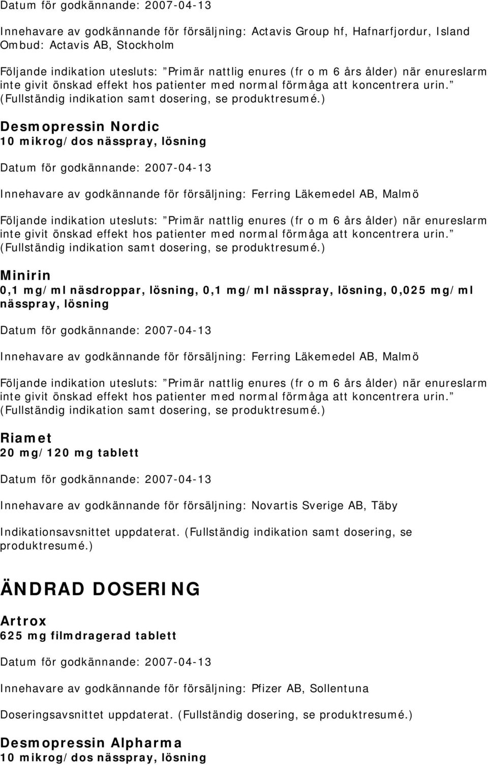 ) Desmopressin Nordic 10 mikrog/dos nässpray, lösning Innehavare av godkännande för försäljning: Ferring Läkemedel AB, Malmö Följande indikation utesluts: Primär nattlig enures (fr o m 6 års ålder)