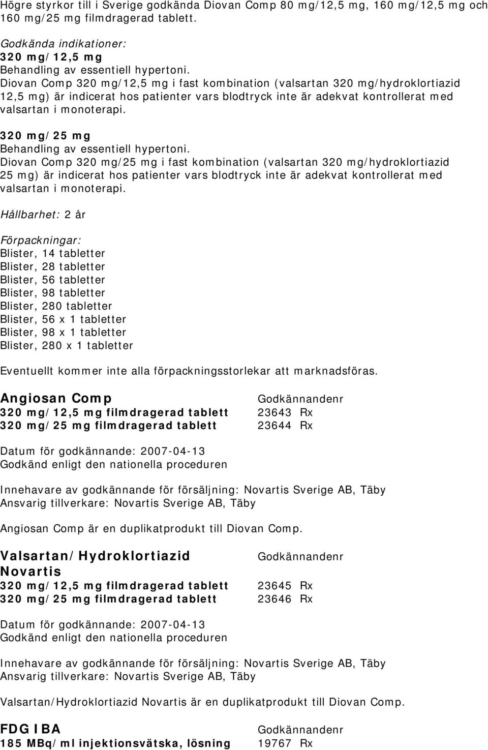 320 mg/25 mg Behandling av essentiell hypertoni.