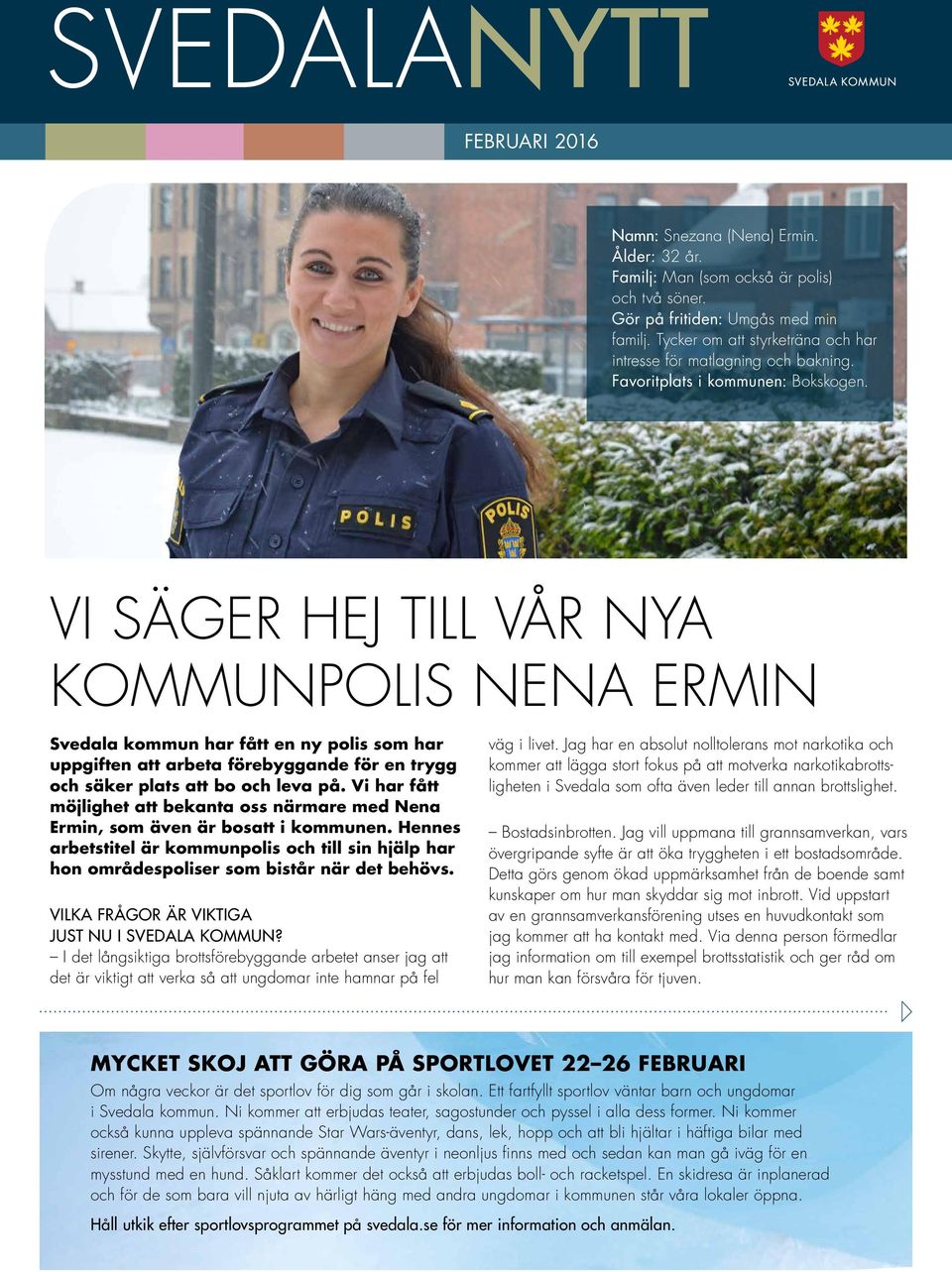 VI SÄGER HEJ TILL VÅR NYA KOMMUNPOLIS NENA ERMIN Svedala kommun har fått en ny polis som har uppgiften att arbeta förebyggande för en trygg och säker plats att bo och leva på.