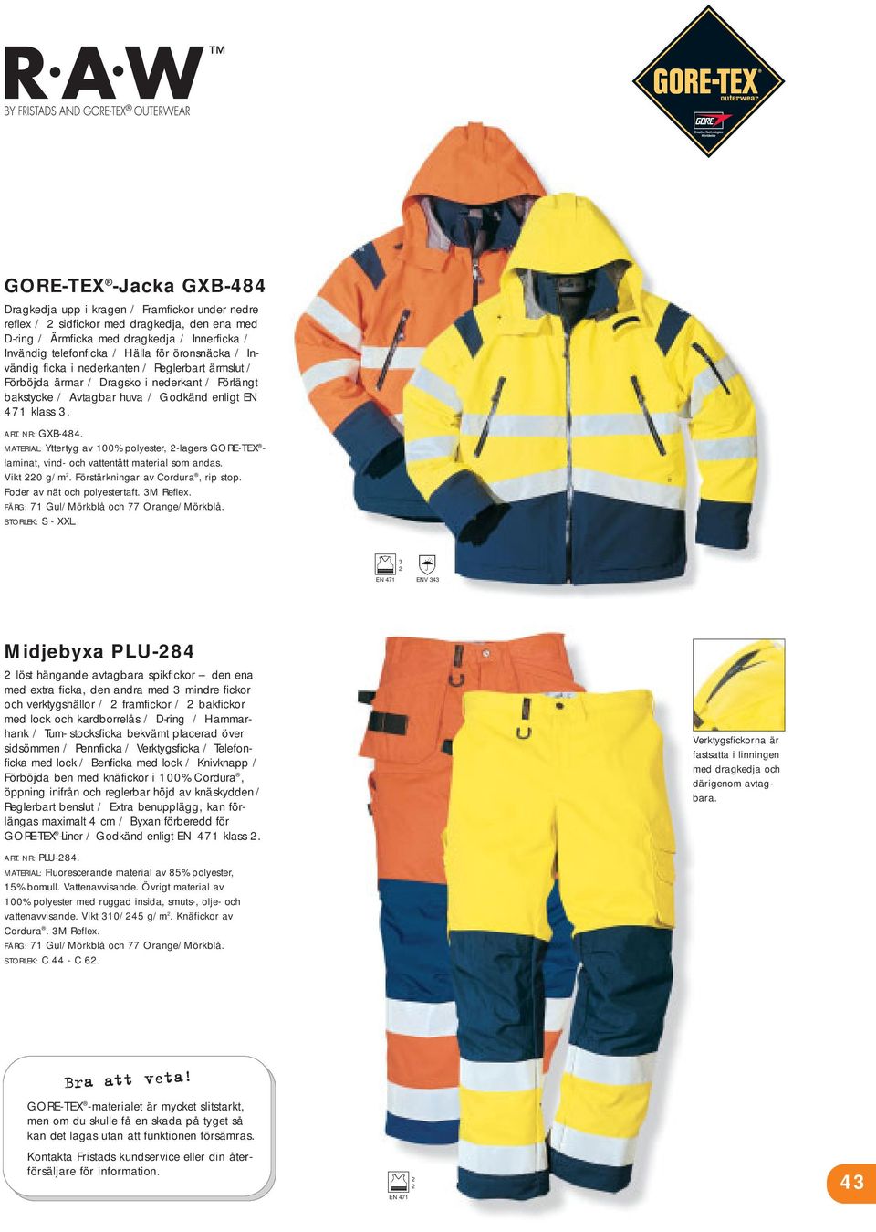 MATERIAL: Yttertyg av 100% polyester, -lagers GORE-TEX - laminat, vind- och vattentätt material som andas. Vikt 0 g/m. Förstärkningar av Cordura, rip stop. Foder av nät och polyestertaft. M Reflex.