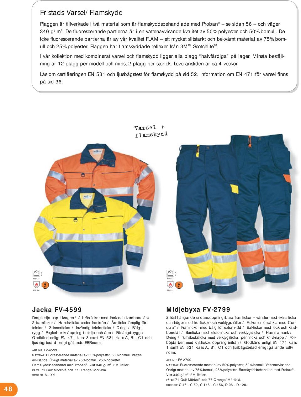 De icke fluorescerande partierna är av vår kvalitet FLAM ett mycket slitstarkt och bekvämt material av 75% bomull och 5% polyester. Plaggen har flamskyddade reflexer från M TM Scotchlite TM.