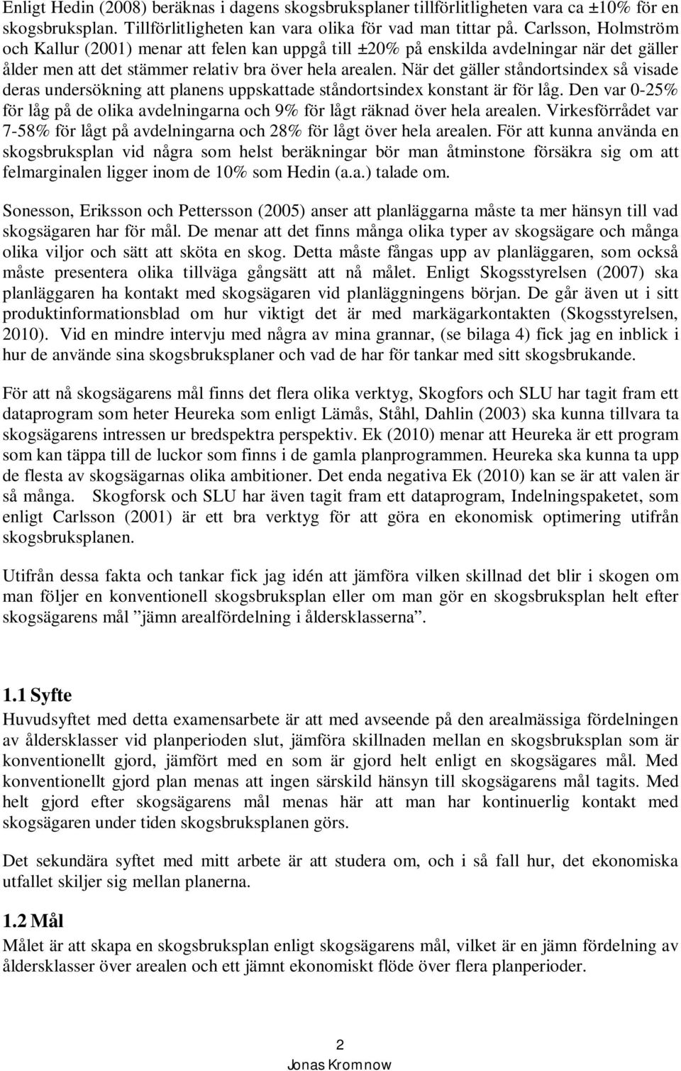 När det gäller ståndortsindex så visade deras undersökning att planens uppskattade ståndortsindex konstant är för låg.