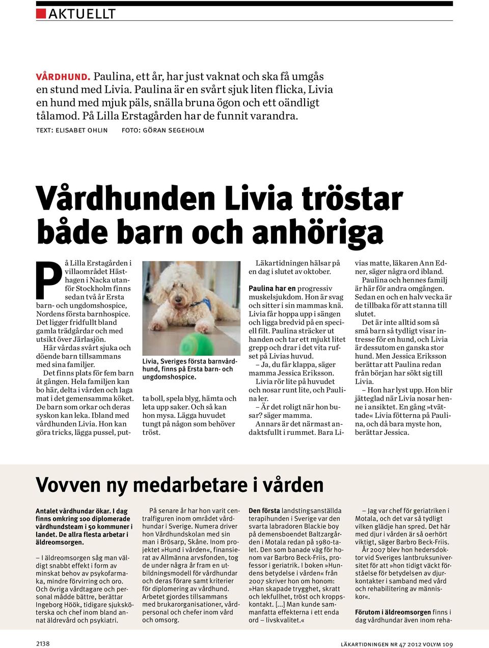 text: elisabet ohlin foto: göran segeholm Vårdhunden Livia tröstar både barn och anhöriga Livia, Sveriges första barnvårdhund, finns på Ersta barn- och ungdomshospice.