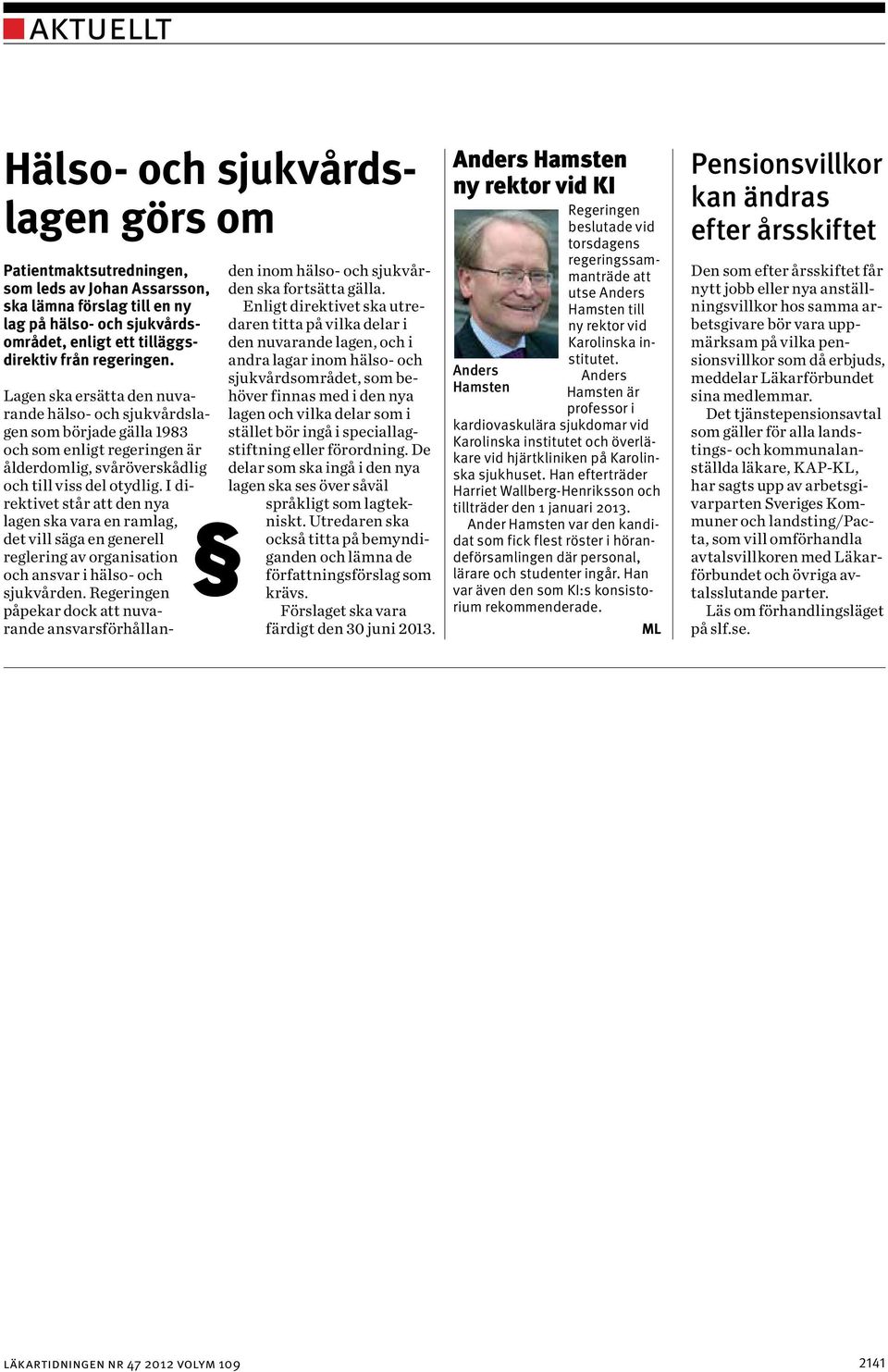 I direktivet står att den nya lagen ska vara en ramlag, det vill säga en generell reglering av organisation och ansvar i hälso- och sjukvården.