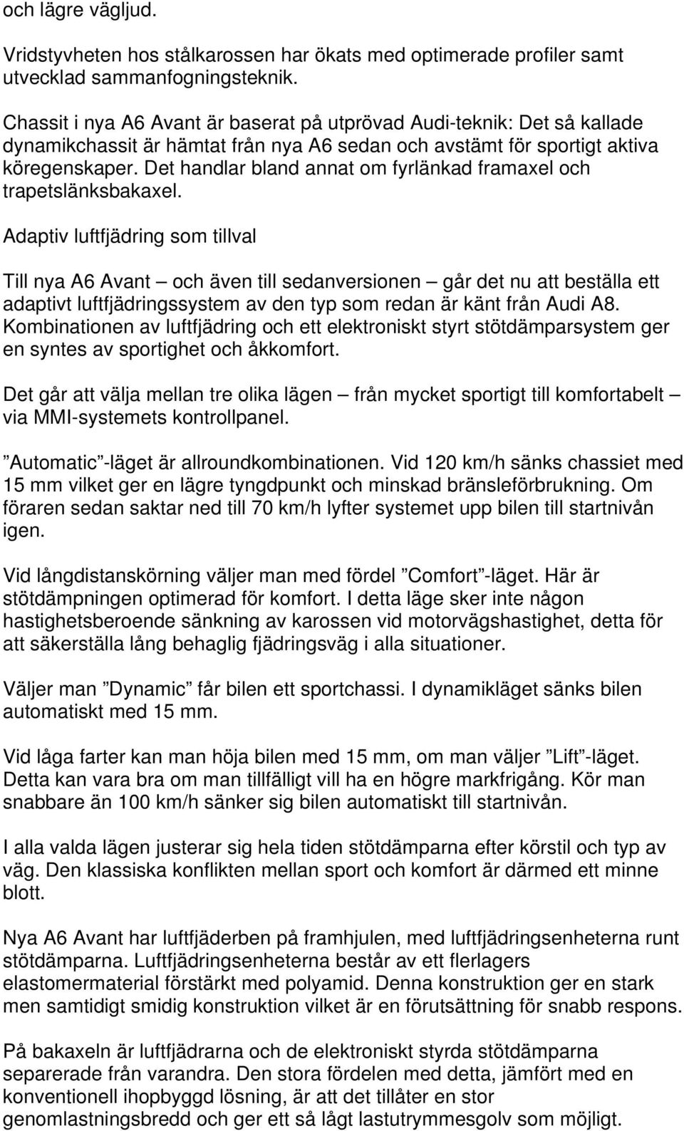 Det handlar bland annat om fyrlänkad framaxel och trapetslänksbakaxel.