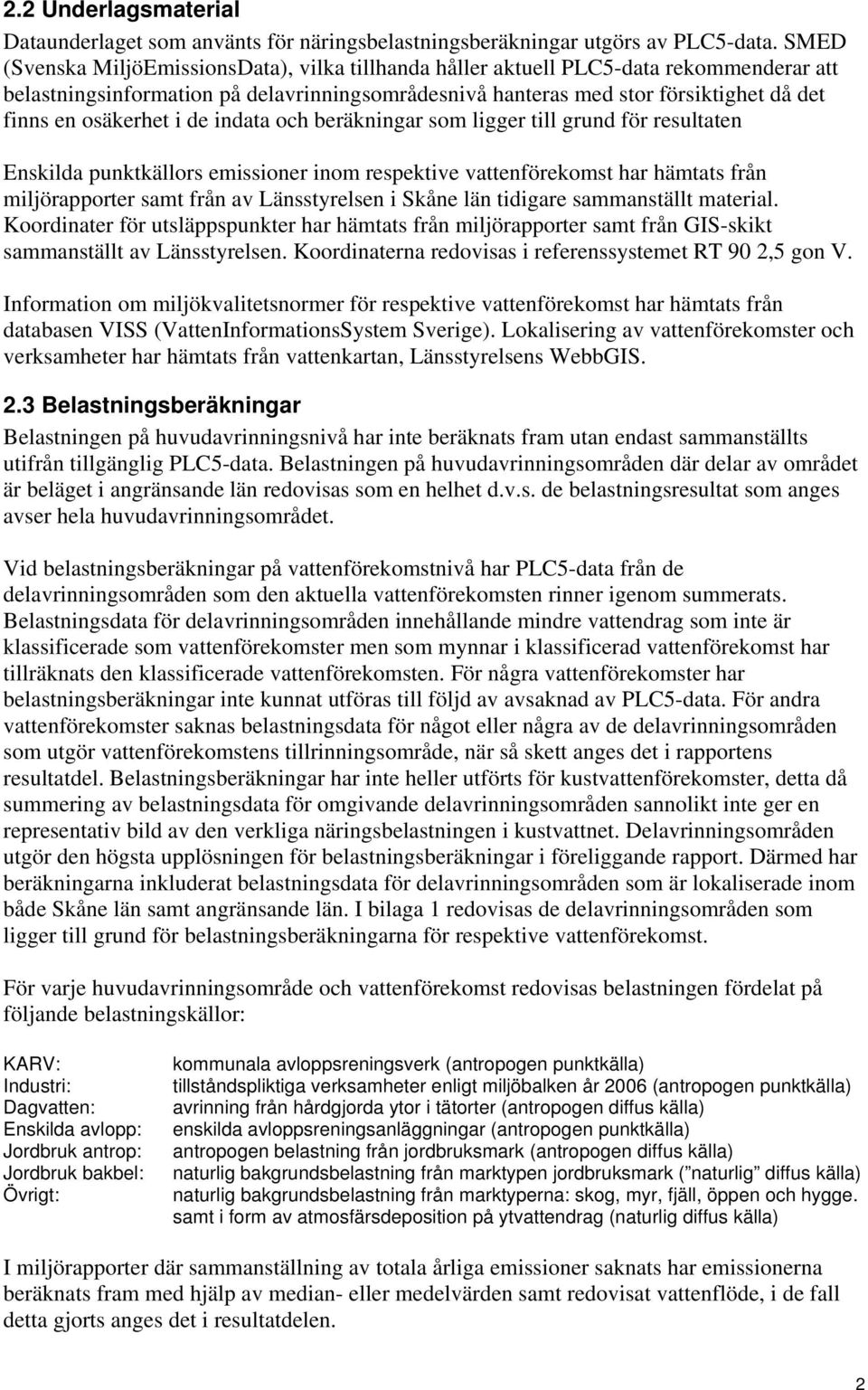osäkerhet i de indata och beräkningar som ligger till grund för resultaten Enskilda punktkällors emissioner inom respektive vattenförekomst har hämtats från miljörapporter samt från av Länsstyrelsen