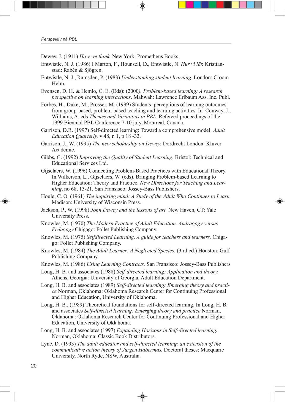 Mahwah: Lawrence Erlbaum Ass. Inc. Publ. Forbes, H., Duke, M., Prosser, M. (1999) Students perceptions of learning outcomes from group-based, problem-based teaching and learning activities.