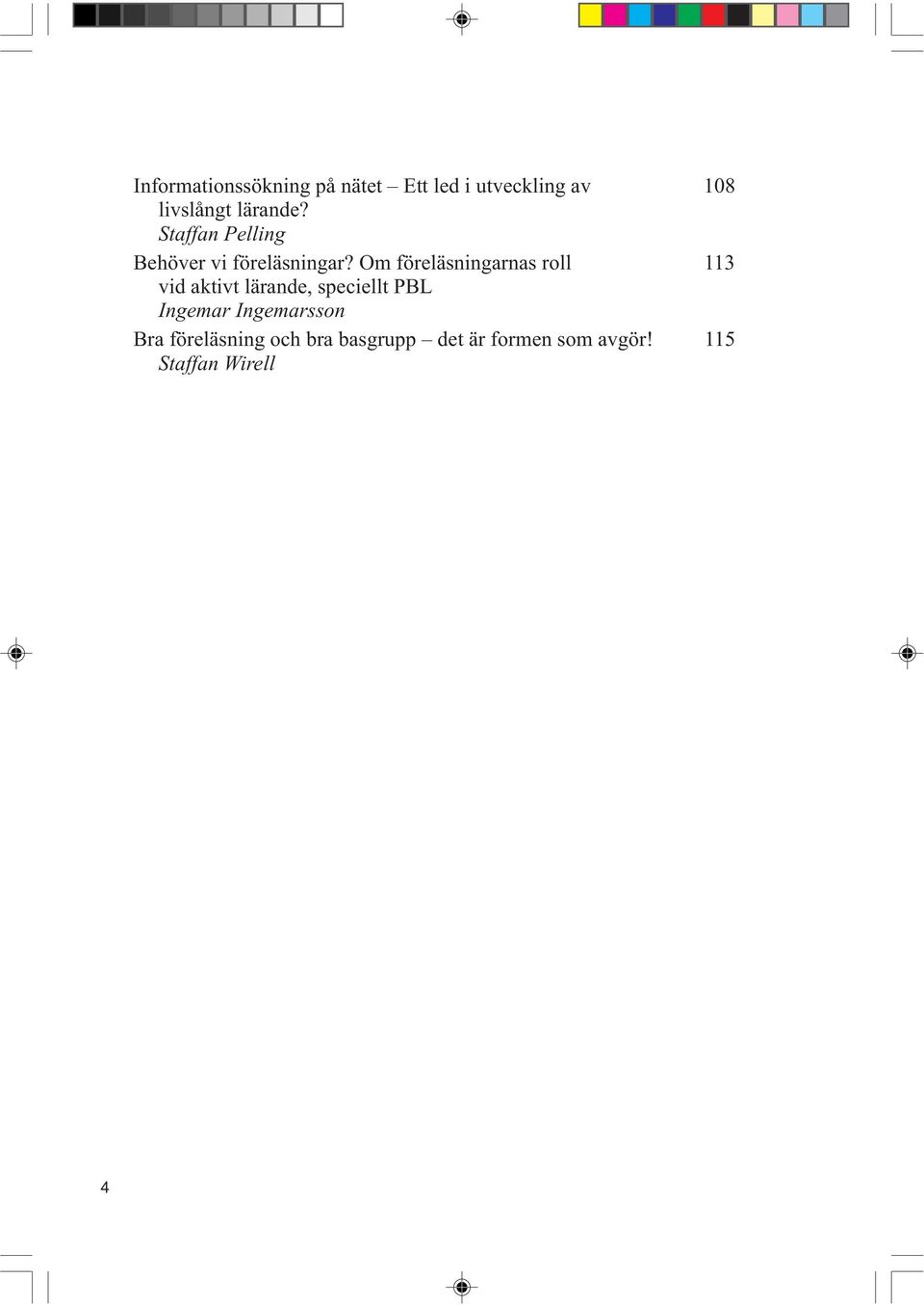 Om föreläsningarnas roll 113 vid aktivt lärande, speciellt PBL
